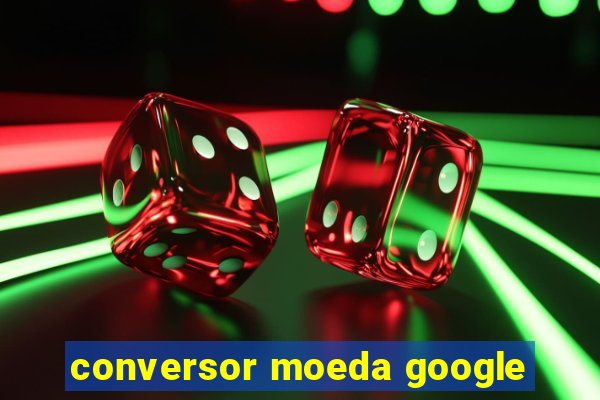 conversor moeda google